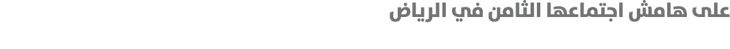 على هامش اجتماعها الثامن في الرياض 