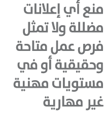 منع أي إعلانات مضللة ولا تمثل فرص عمل متاحة وحقيقية أو في مستويات مهنية غير مهارية 