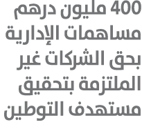 400 مليون درهم مساهمات الإدارية بحق الشركات غير الملتزمة بتحقيق مستهدف التوطين 