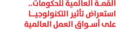 القمة العالمية للحكومات.. استعراض تأثير التكنولوجيـا على أسواق العمل العالمية