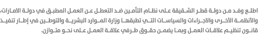 اطلع وفد من دولة قطر الشقيقة على نظام التأمين ضد التعطل عن العمل المطبق في دولة الامارات، والأنظمة الأخرى والاجراءات ...