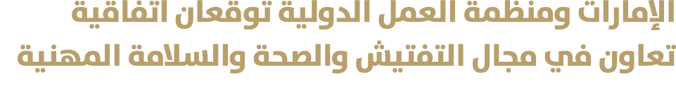 الإمارات ومنظمة العمل الدولية توقعان اتفاقية تعاون في مجال التفتيش والصحة والسلامة المهنية 