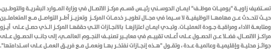 تستضيف زاوية \“يوميات موظف\" ايمان الحوسني رئيس قسم مركز الاتصال في وزارة الموارد البشرية والتوطين، حيث تتحدث عن مهام...