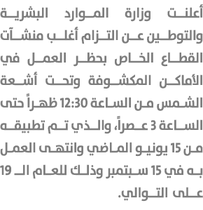 أعلنت وزارة الموارد البشرية والتوطين عن التزام أغلب منشآت القطاع الخاص بحظر العمل في الأماكن المكشوفة وتحت أشعة الشمس...