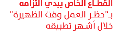 القطاع الخاص يبدي التزامه بـ\“حظر العمل وقت الظهيرة\" خلال أشهر تطبيقه 