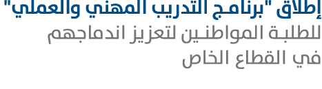 إطلاق \“برنامج التدريب المهني والعملي\" للطلبة المواطنين لتعزيز اندماجهم في القطاع الخاص 