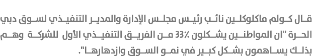 قال كولم ماكلوكلين نائب رئيس مجلس الإدارة والمدير التنفيذي لسوق دبي الحرة \“ان المواطنين يشكلون 33٪ من الفريق التنفيذ...