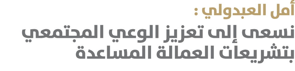 أمل العبدولي : نسعى إلى تعزيز الوعي المجتمعي بتشريعات العمالة المساعدة