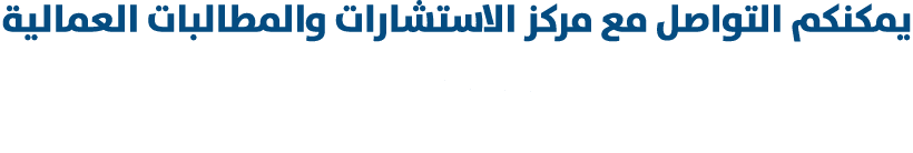 يمكنكم التواصل مع مركز الاستشارات والمطالبات العمالية علـــى الرقــم الجـديــد والمجانـــي