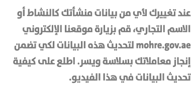 عند تغييرك لأي من بيانات منشأتك كالنشاط أو الاسم التجاري، قم بزيارة موقعنا الإلكتروني mohre.gov.ae لتحديث هذه البيانا...