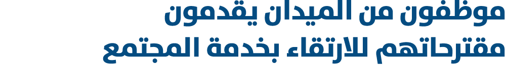 موظفون من الميدان يقدمون مقترحاتهم للارتقاء بخدمة المجتمع