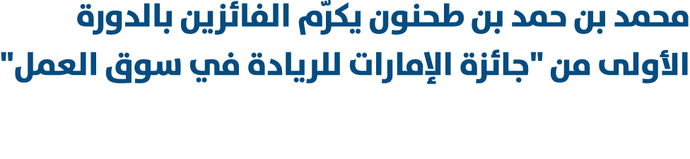 محمد بن حمد بن طحنون يكرّم الفائزين بالدورة الأولى من \“جائزة الإمارات للريادة في سوق العمل\" 