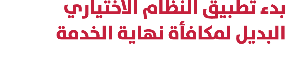 بدء تطبيق النظام الاختياري البديل لمكافأة نهاية الخدمة 