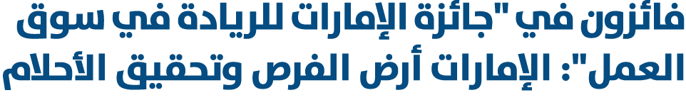 فائزون في \“جائزة الإمارات للريادة في سوق العمل\": الإمارات أرض الفرص وتحقيق الأحلام 