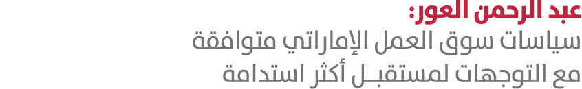 عبد الرحمن العور: سياسات سوق العمل الإماراتي متوافقة مع التوجهات لمستقبــل أكثر استدامة