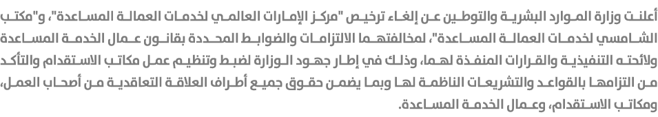 أعلنت وزارة الموارد البشرية والتوطين عن إلغاء ترخيص \“مركز الإمارات العالمي لخدمات العمالة المساعدة\"، و\"مكتب الشامس...