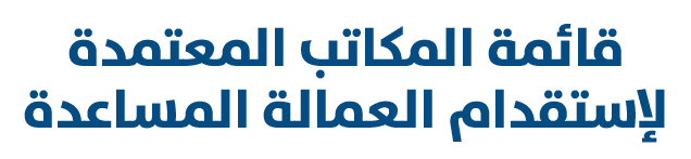 قائمة المكاتب المعتمدة لإستقدام العمالة المساعدة 