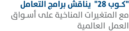\“كوب 28\" يناقش برامج التعامل مع المتغيرات المناخية على أسواق العمل العالمية 
