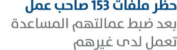 حظر ملفات 153 صاحب عمل بعد ضبط عمالتهم المساعدة تعمل لدى غيرهم 