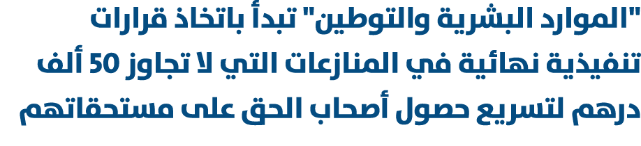 \“الموارد البشرية والتوطين\" تبدأ باتخاذ قرارات تنفيذية نهائية في المنازعات التي لا تجاوز 50 ألف درهم لتسريع حصول أصح...