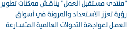\“منتدى مستقبل العمل\" يناقش ممكنات تطوير رؤية تعزز الاستعداد والمرونة في أسواق العمل لمواجهة التحولات العالمية المتس...