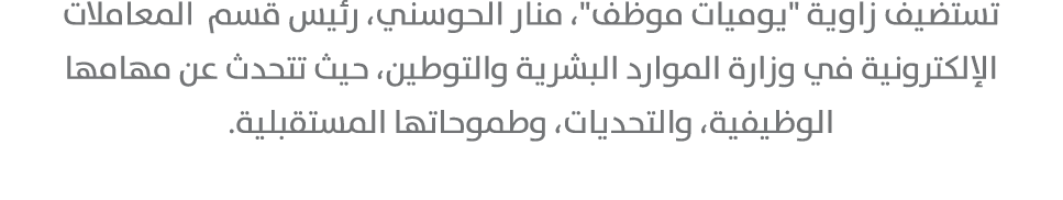 تستضيف زاوية \“يوميات موظف\"، منار الحوسني، رئيس قسم المعاملات الإلكترونية في وزارة الموارد البشرية والتوطين، حيث تتح...