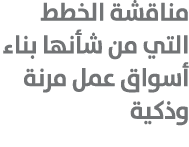 مناقشة الخطط التي من شأنها بناء أسواق عمل مرنة وذكية