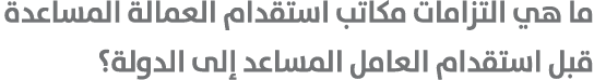 ما هي التزامات مكاتب استقدام العمالة المساعدة قبل استقدام العامل المساعد إلى الدولة؟