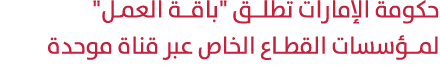 حكومة الإمارات تطلـق \“باقـة العمـل\" لمـؤسسات القطاع الخاص عبر قناة موحدة 
