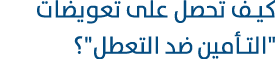 كيف تحصل على تعويضات \“التأمين ضد التعطل\"؟