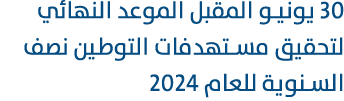 30 يونيو المقبل الموعد النهائي لتحقيق مستهدفات التوطين نصف السنوية للعام 2024 