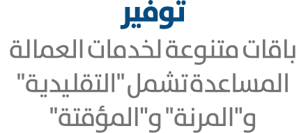 توفير باقات متنوعة لخدمات العمالة المساعدة تشمل \“التقليدية\" و\"المرنة\" و\"المؤقتة\"