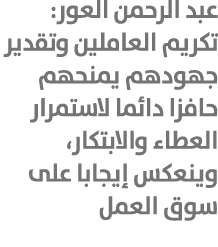 عبد الرحمن العور: تكريم العاملين وتقدير جهودهم يمنحهم حافزا دائما لاستمرار العطاء والابتكار، وينعكس إيجابا على سوق ال...