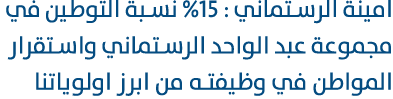 امينة الرستماني : 15% نسبة التوطين في مجموعة عبد الواحد الرستماني واستقرار المواطن في وظيفته من ابرز اولوياتنا 