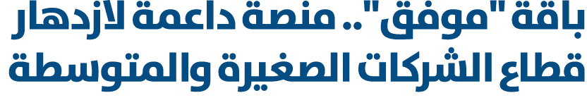 باقة \“موفق\".. منصة داعمة لازدهار قطاع الشركات الصغيرة والمتوسطة 