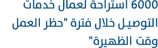 6000 استراحة لعمال خدمات التوصيل خلال فترة \“حظر العمل وقت الظهيرة\" 