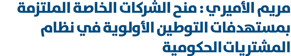 مريم الأميري : منح الشركات الخاصة الملتزمة بمستهدفات التوطين الأولوية في نظام المشتريات الحكومية 