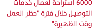 6000 استراحة لعمال خدمات التوصيل خلال فترة \“حظر العمل وقت الظهيرة\" 