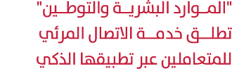 \“المــوارد البشريــة والتوطــين\" تطلـــق خدمـــة الاتصال المرئي للمتعاملين عبر تطبيقها الذكي 