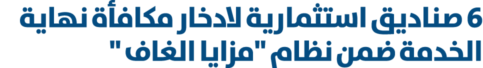 6 صناديق استثمارية لادخار مكافأة نهاية الخدمة ضمن نظام \“مزايا الغاف \" 