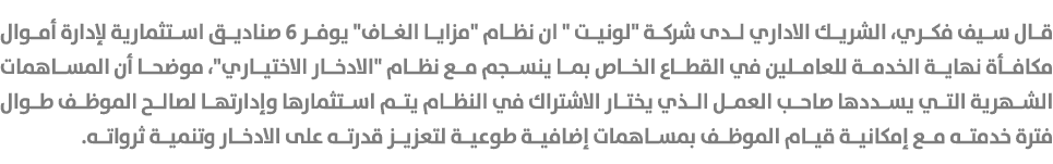 قال سيف فكري، الشريك الاداري لدى شركة \“لونيت \" ان نظام \"مزايا الغاف\" يوفر 6 صناديق استثمارية لإدارة أموال مكافأة ...