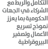 التكامل والربط مع الشركاء في الجهات الحكومية بما يعزز نموذج تسريع الأعمال وتصفير البيروقراطية 