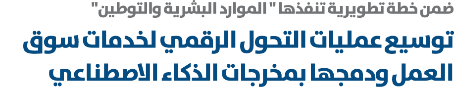 ضمن خطة تطويرية تنفذها \“ الموارد البشرية والتوطين\" توسيع عمليات التحول الرقمي لخدمات سوق العمل ودمجها بمخرجات الذكا...