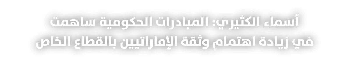 أسماء الكثيري: المبادرات الحكومية ساهمت في زيادة اهتمام وثقة الإماراتيين بالقطاع الخاص 
