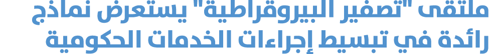 ملتقى \“تصفير البيروقراطية\" يستعرض نماذج رائدة في تبسيط إجراءات الخدمات الحكومية