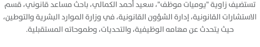 تستضيف زاوية \“يوميات موظف\"، سعيد أحمد الكمالي، باحث مساعد قانوني، قسم الاستشارات القانونية، إدارة الشؤون القانونية،...