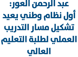 عبد الرحمن العور: أول نظام وطني يعيد تشكيل مسار التدريب العملي لطلبة التعليم العالي 
