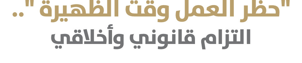 \“حظر العمل وقت الظهيرة \".. التزام قانوني وأخلاقي 
