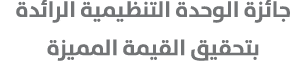 جائزة الوحدة التنظيمية الرائدة بتحقيق القيمة المميزة