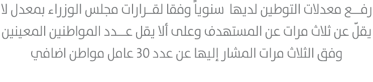 رفـــع معدلات التوطين لديها سنوياً وفقا لقــرارات مجلس الوزراء بمعدل لا يقلّ عن ثلاث مرات عن المستهدف وعلى ألا يقل عـ...